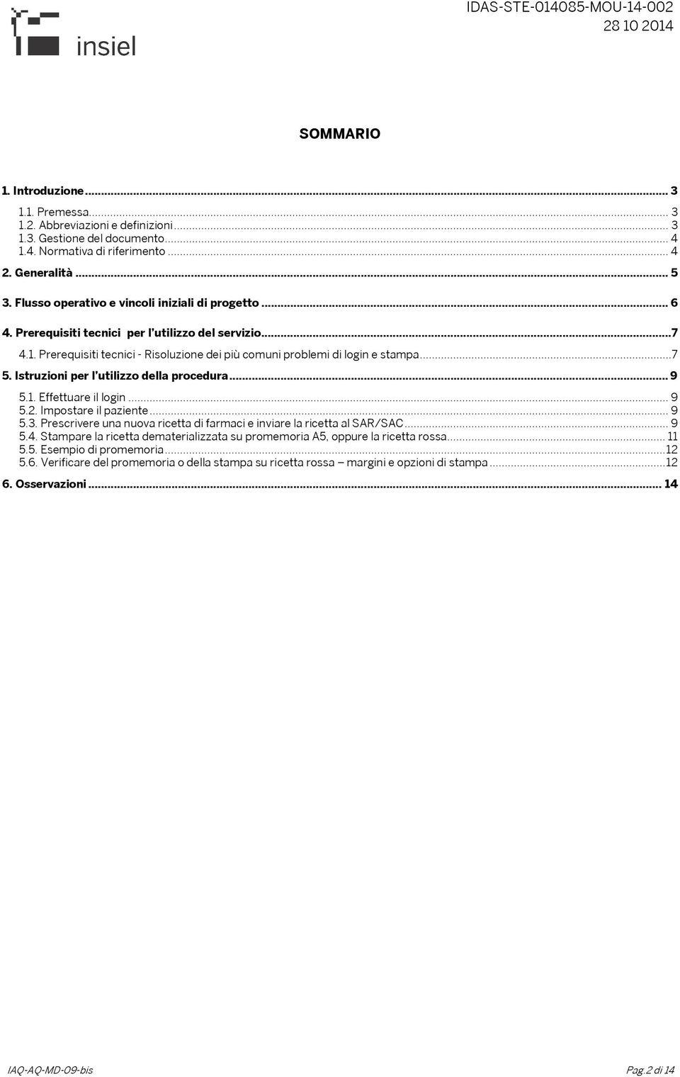 Istruzioni per l utilizzo della procedura... 9 5.1. Effettuare il login... 9 5.2. Impostare il paziente... 9 5.3. Prescrivere una nuova ricetta di farmaci e inviare la ricetta al SAR/SAC... 9 5.4.