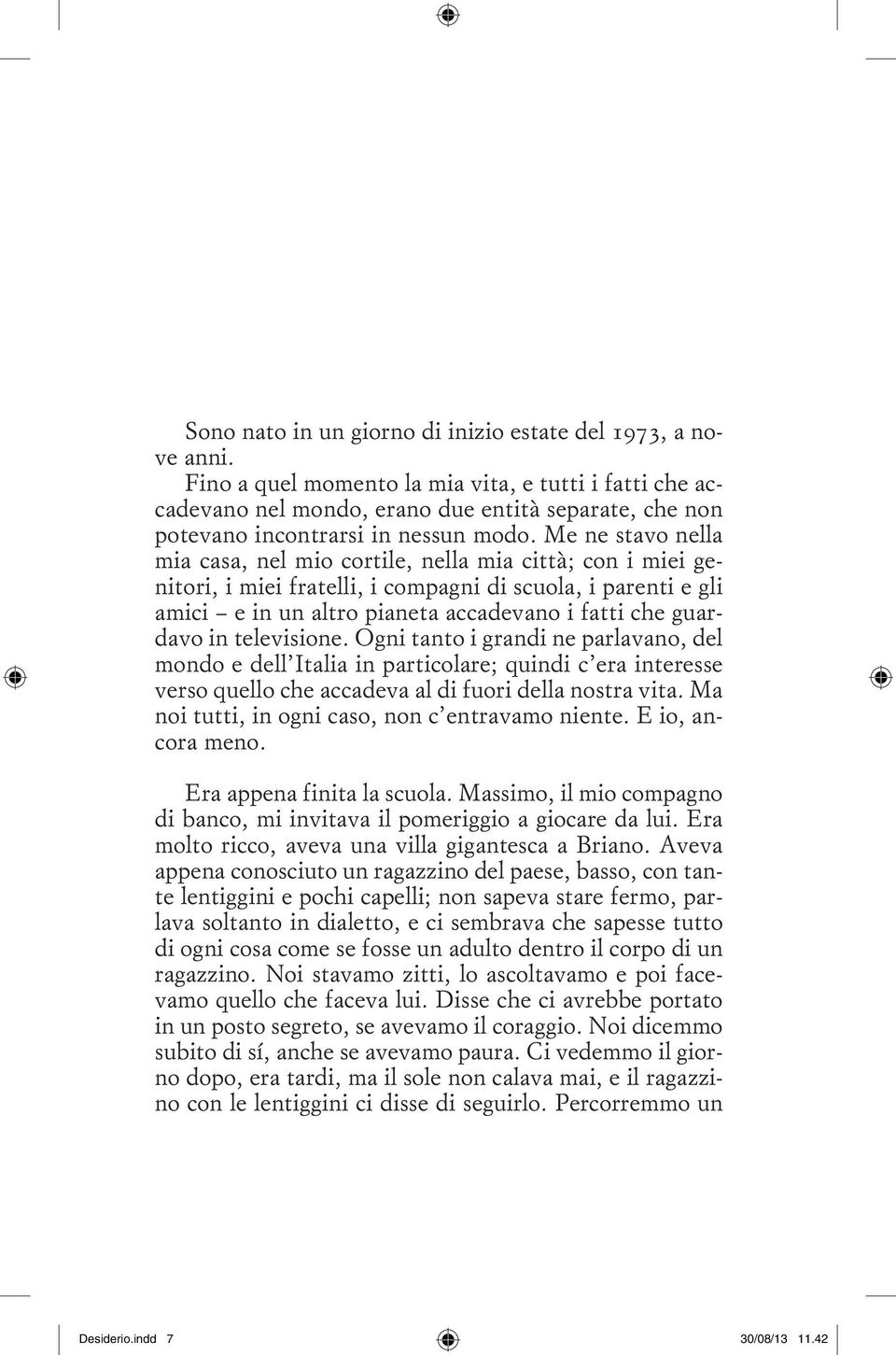 Me ne stavo nella mia casa, nel mio cortile, nella mia città; con i miei genitori, i miei fratelli, i compagni di scuola, i parenti e gli amici e in un altro pianeta accadevano i fatti che guardavo