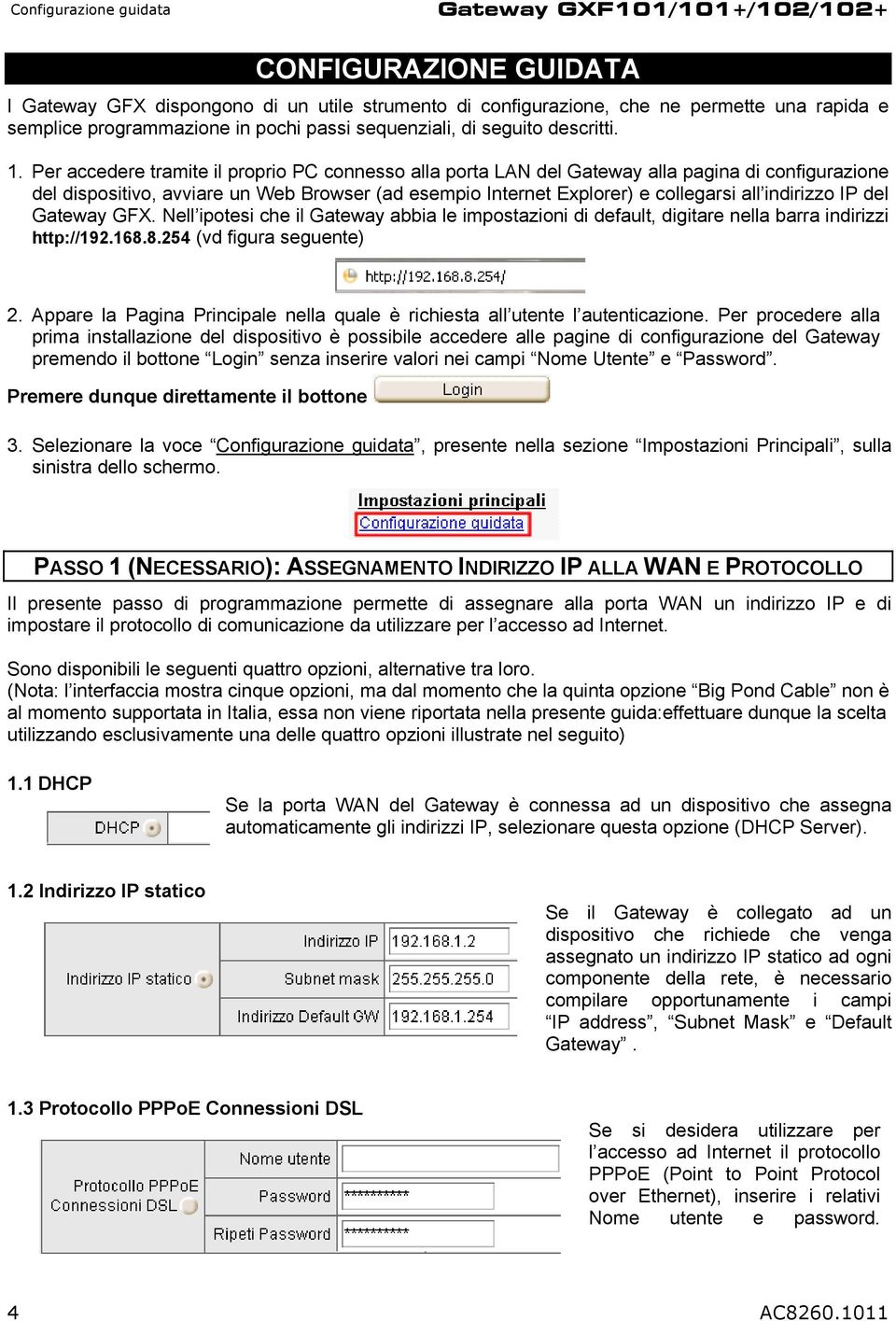 Per accedere tramite il proprio PC connesso alla porta LAN del Gateway alla pagina di configurazione del dispositivo, avviare un Web Browser (ad esempio Internet Explorer) e collegarsi all indirizzo