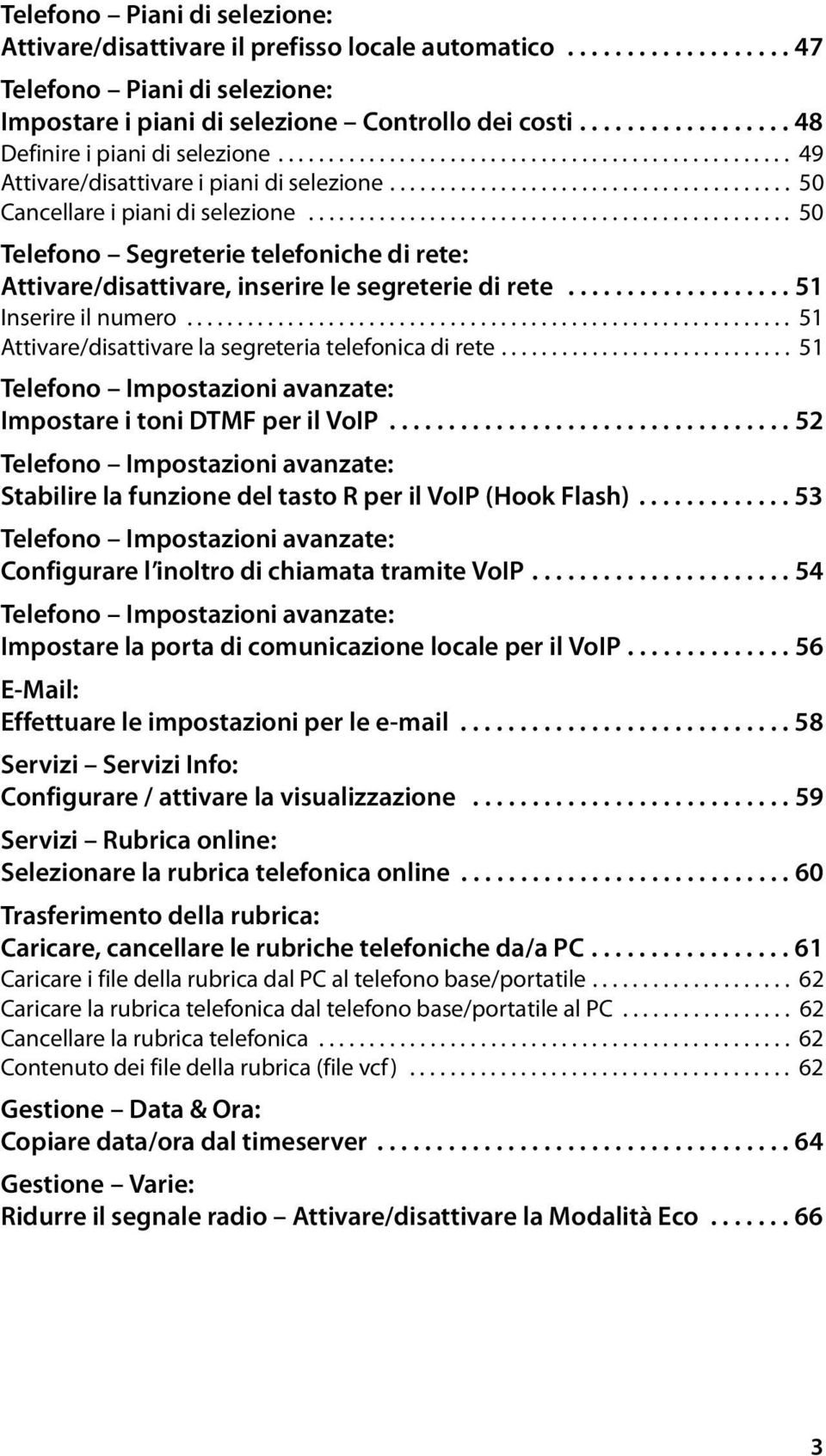 ............................................... 50 Telefono Segreterie telefoniche di rete: Attivare/disattivare, inserire le segreterie di rete................... 51 Inserire il numero.