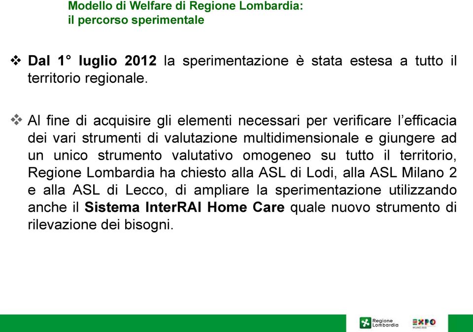 Al fine di acquisire gli elementi necessari per verificare l efficacia dei vari strumenti di valutazione multidimensionale e giungere ad un