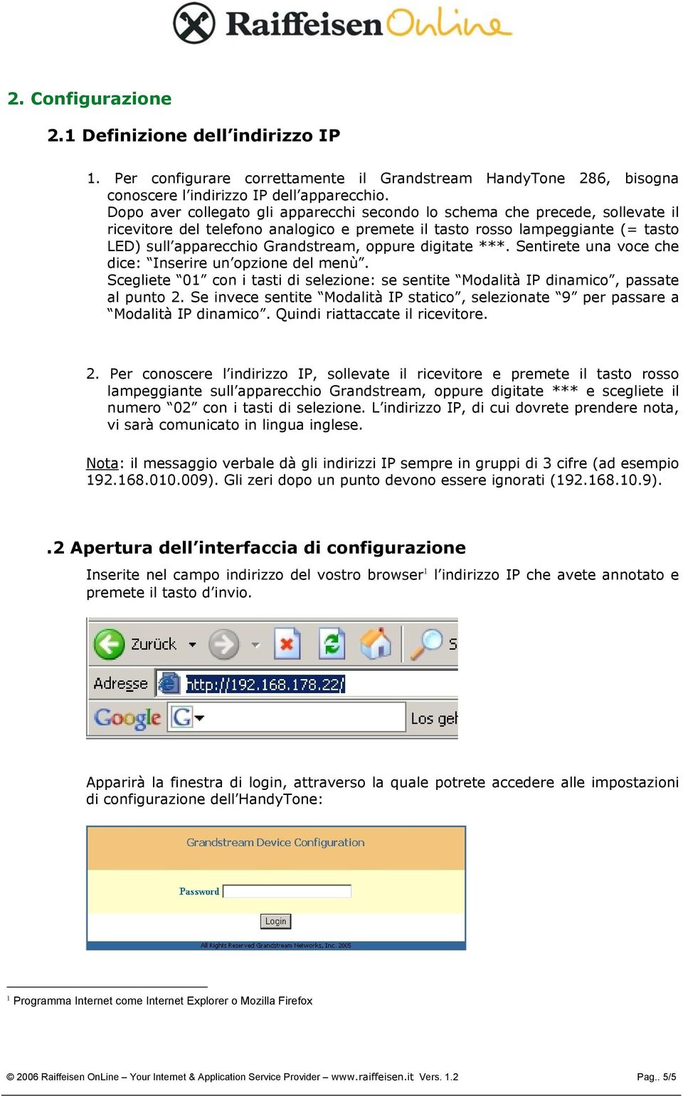 oppure digitate ***. Sentirete una voce che dice: Inserire un opzione del menù. Scegliete 01 con i tasti di selezione: se sentite Modalità IP dinamico, passate al punto 2.