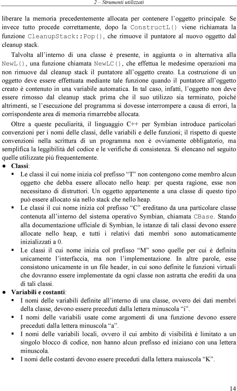 Talvolta all interno di una classe è presente, in aggiunta o in alternativa alla NewL(), una funzione chiamata NewLC(), che effettua le medesime operazioni ma non rimuove dal cleanup stack il