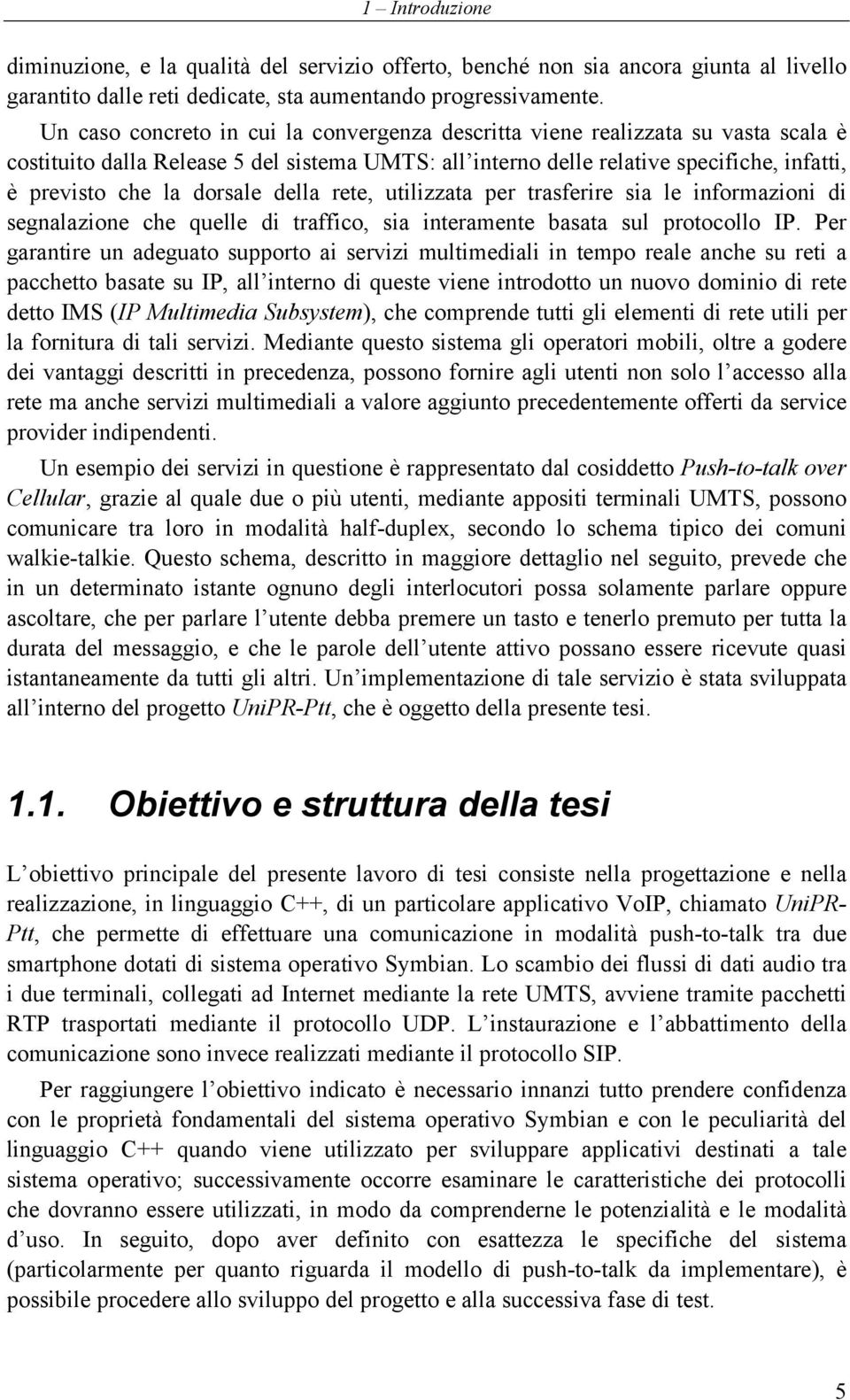 dorsale della rete, utilizzata per trasferire sia le informazioni di segnalazione che quelle di traffico, sia interamente basata sul protocollo IP.