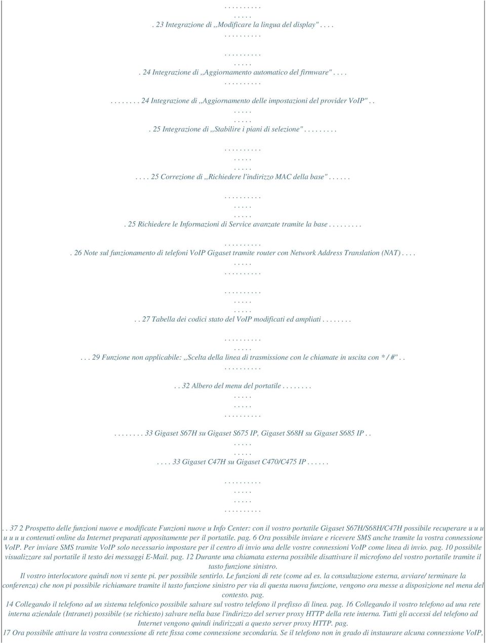 .... 26 Note sul funzionamento di telefoni VoIP Gigaset tramite router con Network Address Translation (NAT)...... 27 Tabella dei codici stato del VoIP modificati ed ampliati.