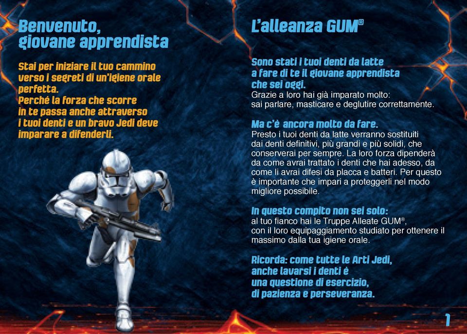 L alleanza GUM Sono stati i tuoi denti da latte a fare di te il giovane apprendista che sei oggi. Grazie a loro hai già imparato molto: sai parlare, masticare e deglutire correttamente.