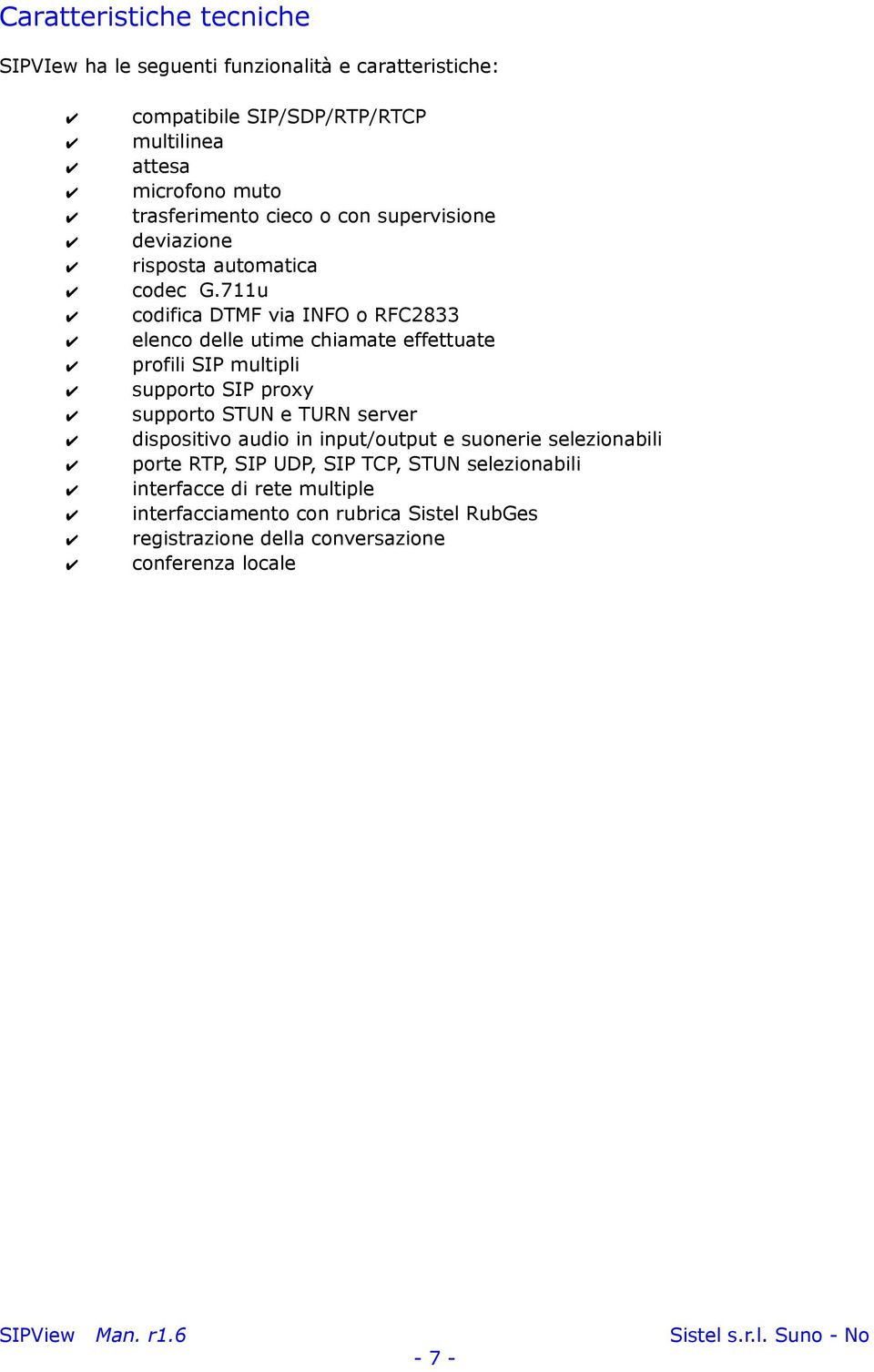 711u codifica DTMF via INFO o RFC2833 elenco delle utime chiamate effettuate profili SIP multipli supporto SIP proxy supporto STUN e TURN server