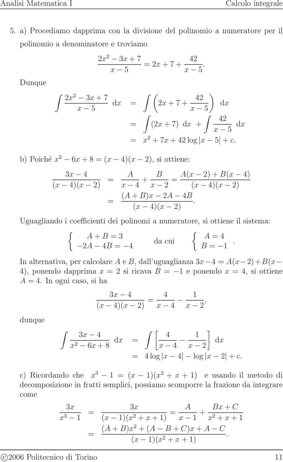 ( 4)( ) Uguagliando i coefficienti dei polinomi a numeratore, si ottiene il sistema: { { A + B A 4 da cui A 4B 4 B.