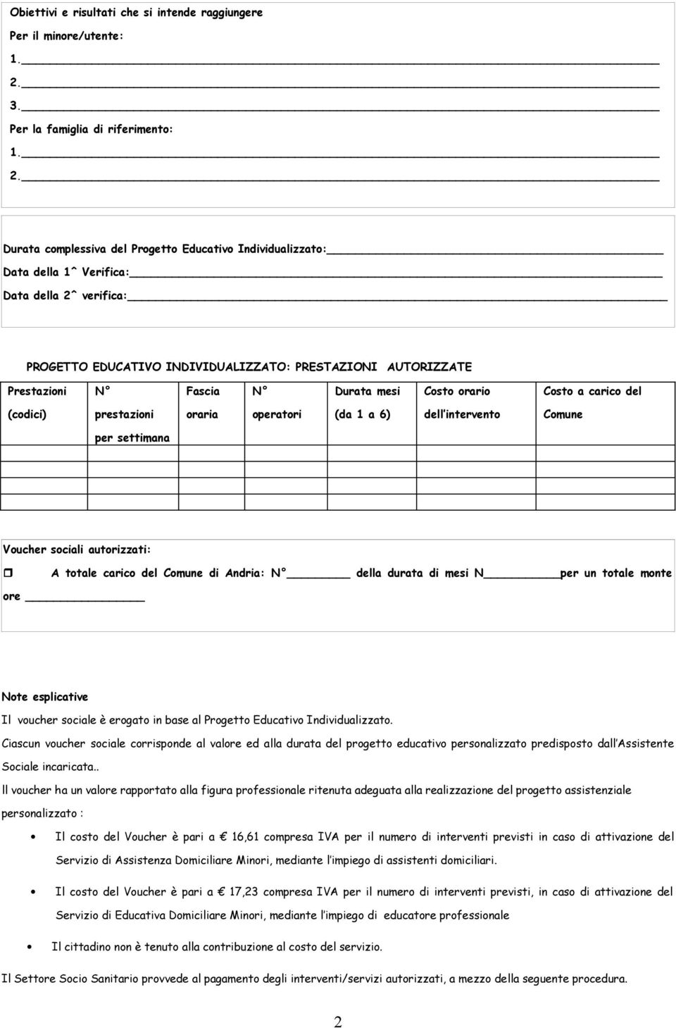 Durata complessiva del Progetto Educativo Individualizzato: Data della 1^ Verifica: Data della 2^ verifica: PROGETTO EDUCATIVO INDIVIDUALIZZATO: PRESTAZIONI AUTORIZZATE Prestazioni N Fascia N Durata