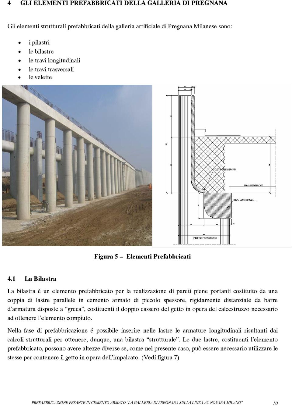 1 La Bilastra La bilastra è un elemento prefabbricato per la realizzazione di pareti piene portanti costituito da una coppia di lastre parallele in cemento armato di piccolo spessore, rigidamente