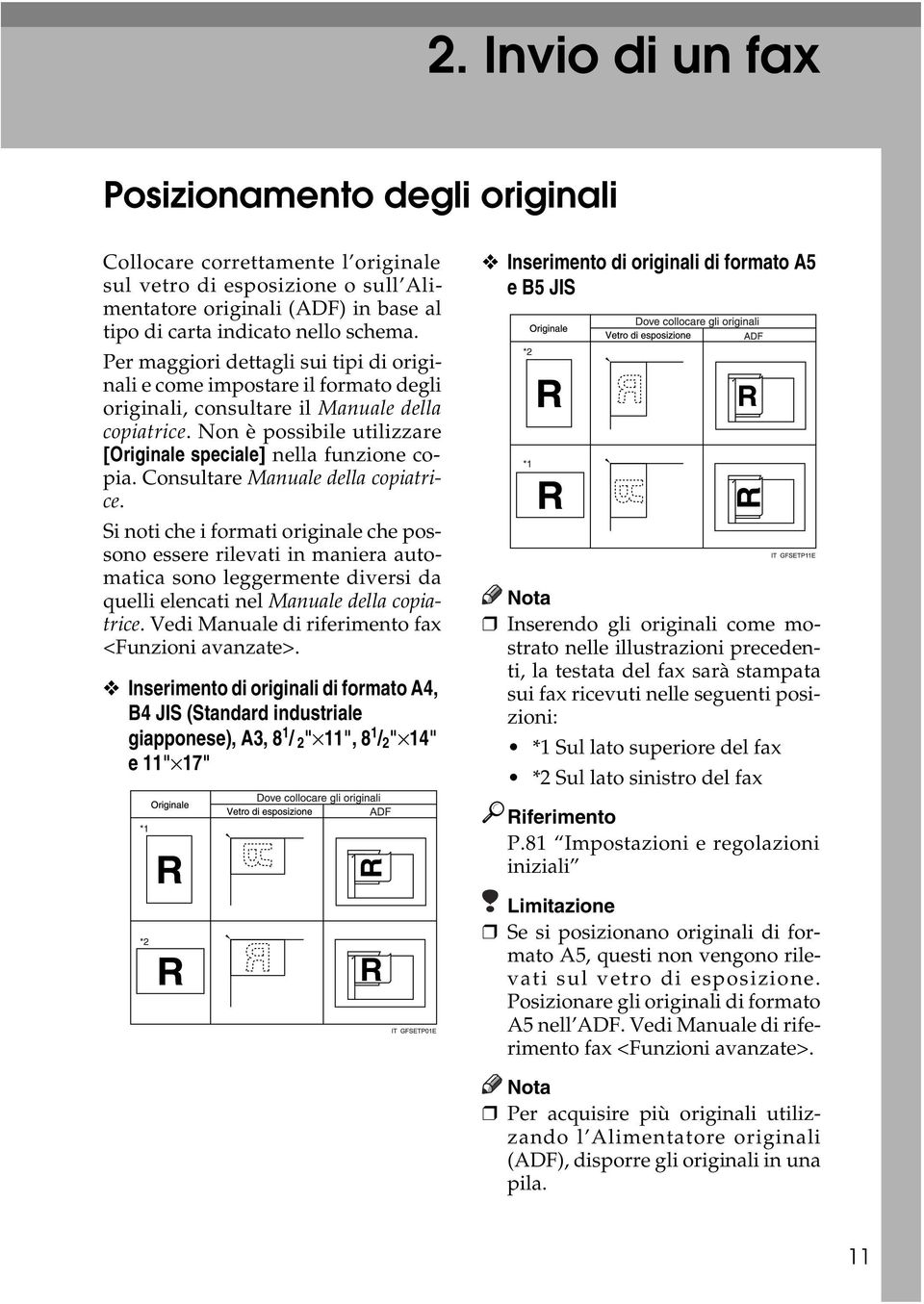 Consultare Manuale della copiatrice. Si noti che i formati originale che possono essere rilevati in maniera automatica sono leggermente diversi da quelli elencati nel Manuale della copiatrice.