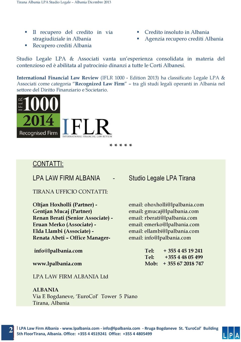 International Financial Law Review (IFLR 1000 - Edition 2013) ha classificato Legale LPA & Associati come categoria Recognized Law Firm tra gli studi legali operanti in Albania nel settore del