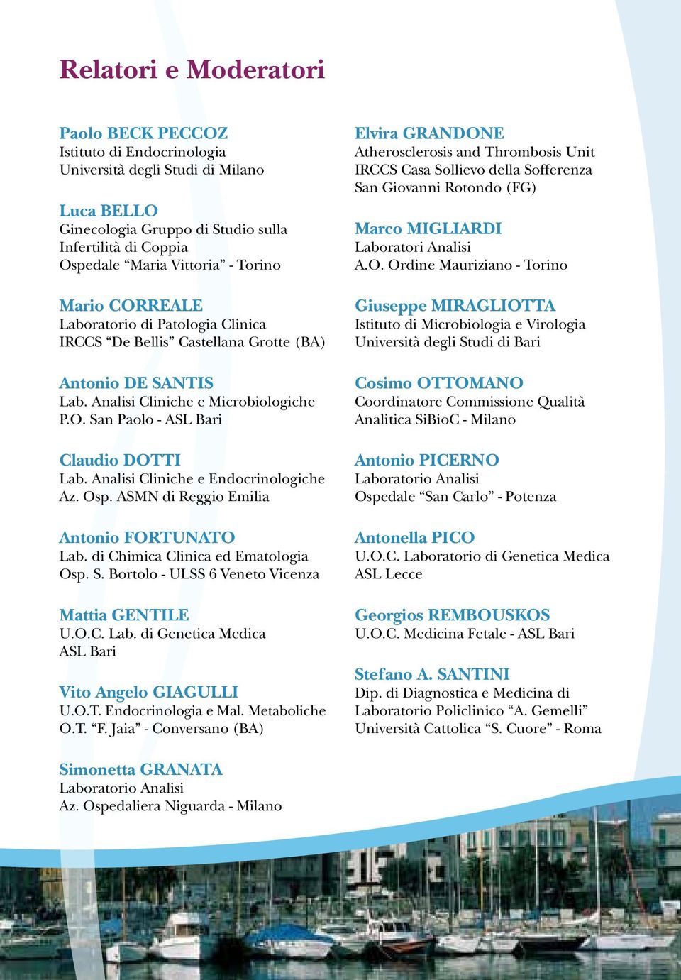 Analisi Cliniche e Endocrinologiche Az. Osp. ASMN di Reggio Emilia Antonio FORTUNATO Lab. di Chimica Clinica ed Ematologia Osp. S. Bortolo - ULSS 6 Veneto Vicenza Mattia GENTILE U.O.C. Lab. di Genetica Medica ASL Bari Vito Angelo GIAGULLI U.