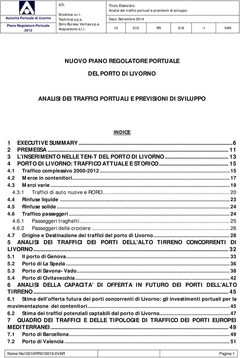 .. 19 4.3.1 Traffici di auto nuove e RORO... 20 4.4 Rinfuse liquide... 23 4.5 Rinfuse solide... 24 4.6 Traffico passeggeri... 24 4.6.1 Passeggeri traghetti... 25 4.6.2 Passeggeri delle crociere... 26 4.