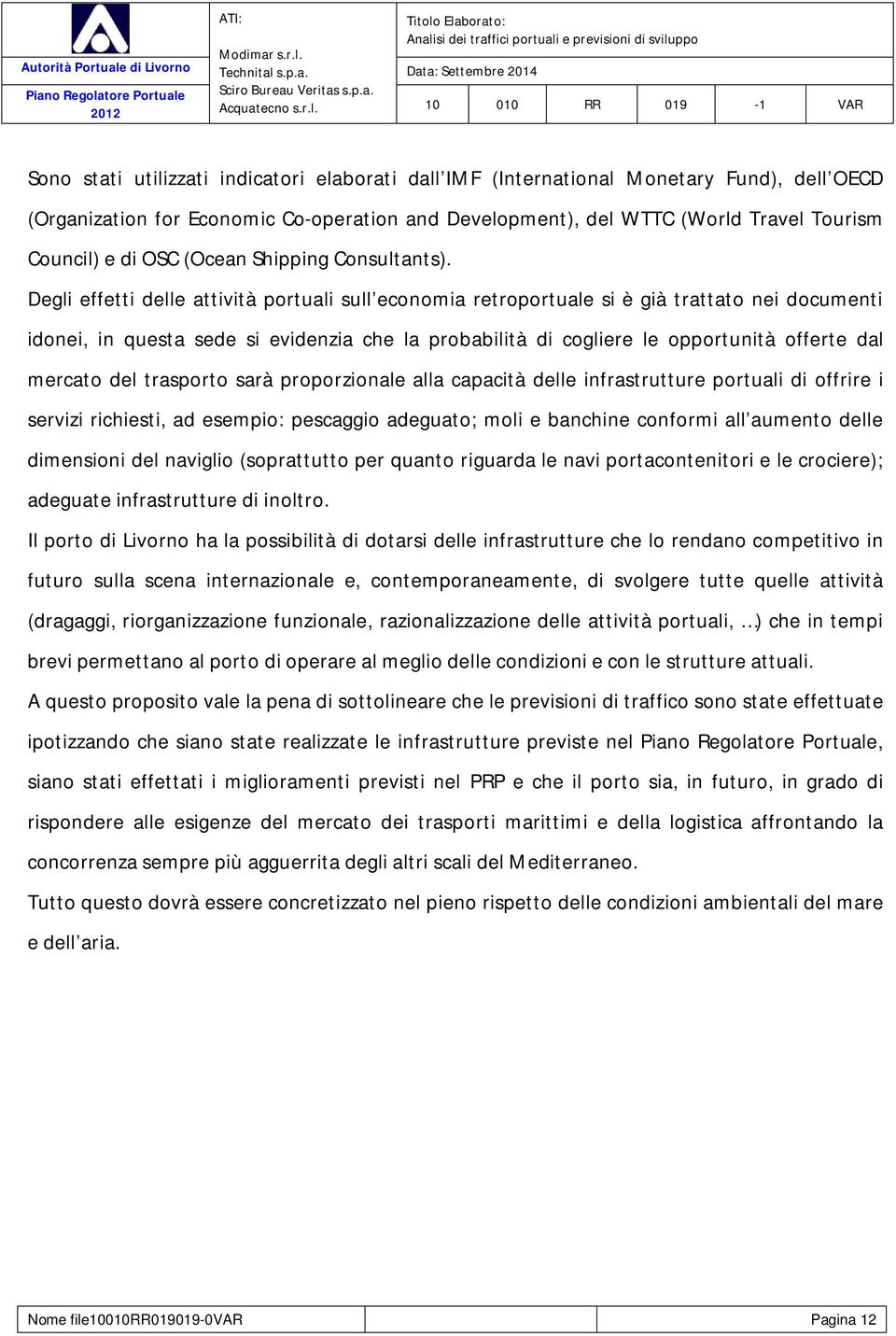 Degli effetti delle attività portuali sull economia retroportuale si è già trattato nei documenti idonei, in questa sede si evidenzia che la probabilità di cogliere le opportunità offerte dal mercato