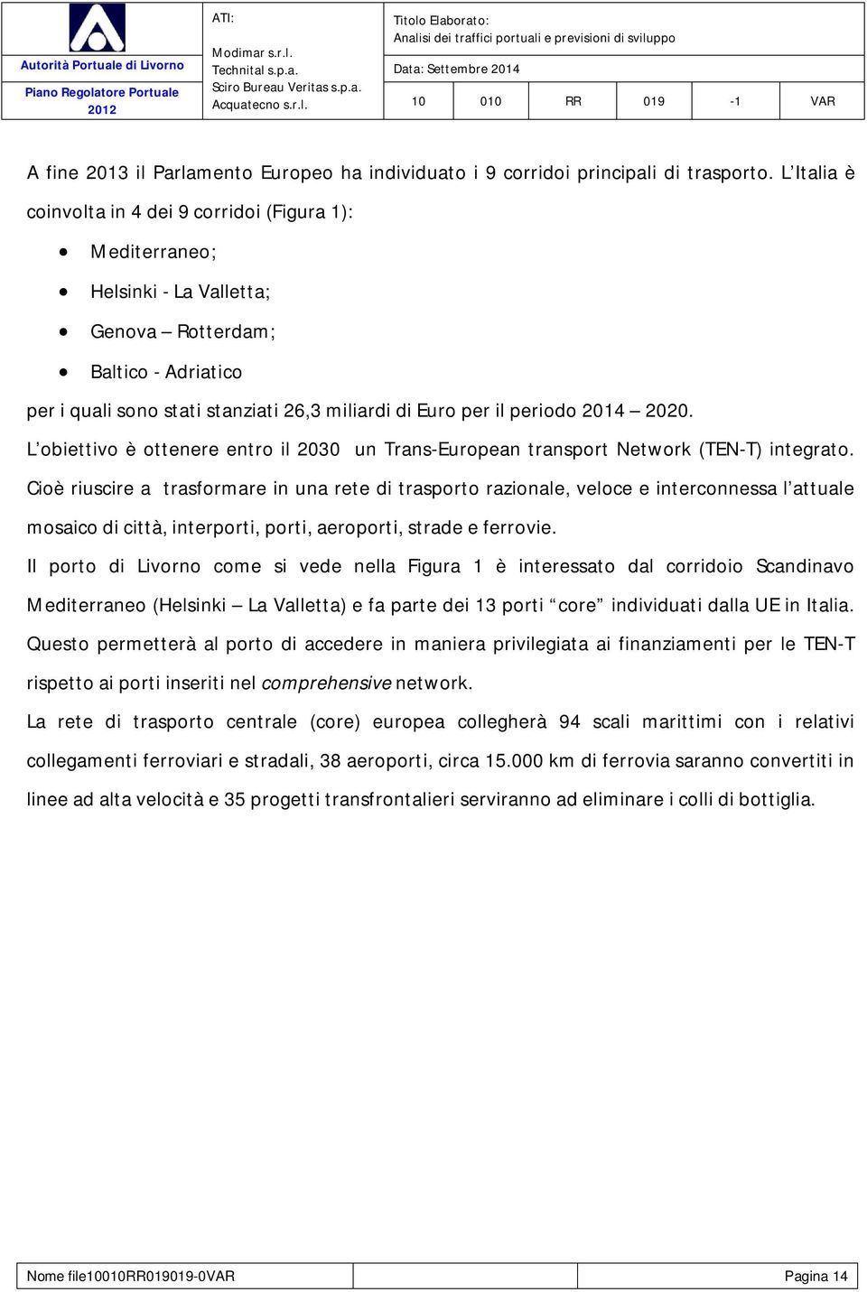 2014 2020. L obiettivo è ottenere entro il 2030 un Trans-European transport Network (TEN-T) integrato.