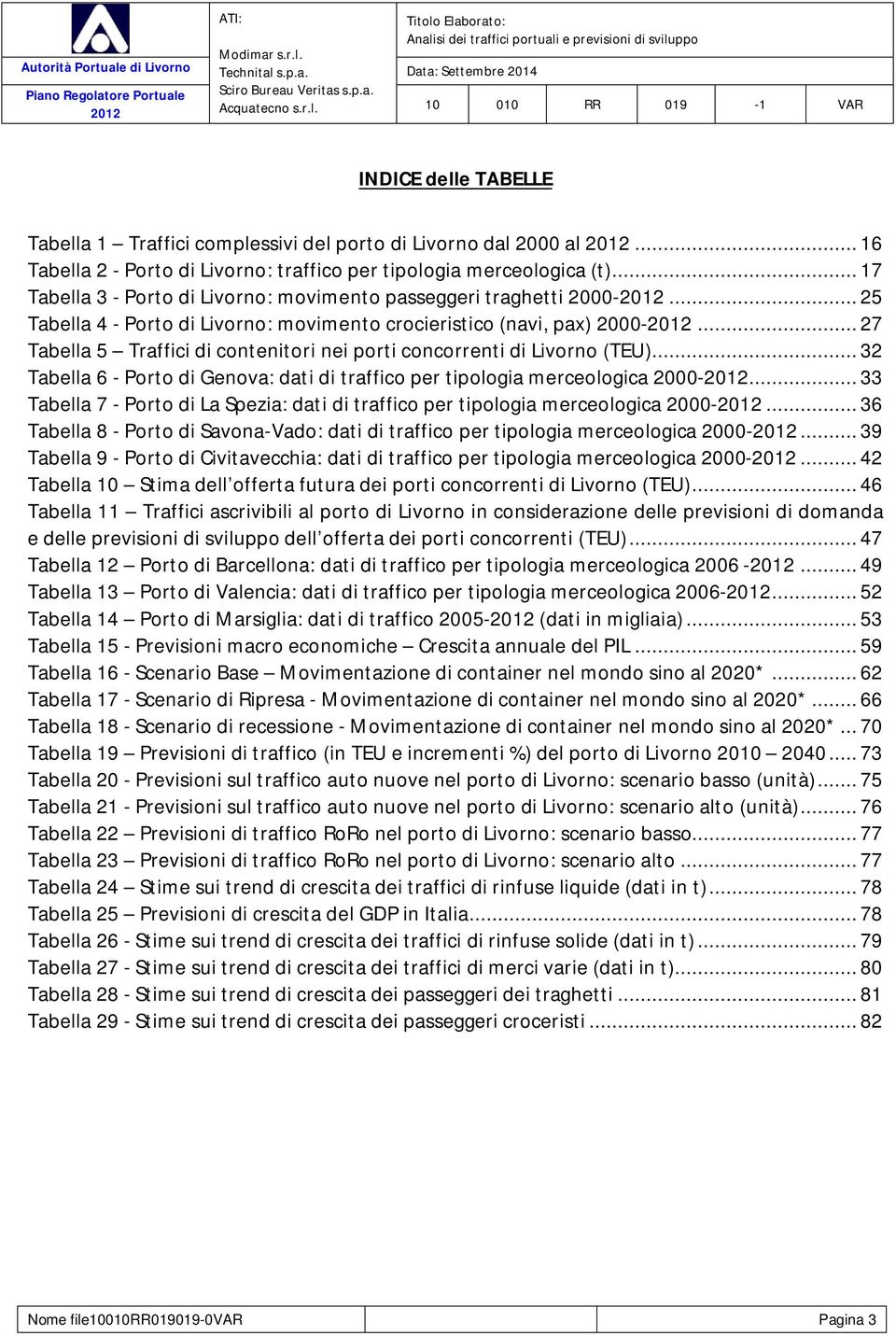 .. 27 Tabella 5 Traffici di contenitori nei porti concorrenti di Livorno (TEU)... 32 Tabella 6 - Porto di Genova: dati di traffico per tipologia merceologica 2000-.