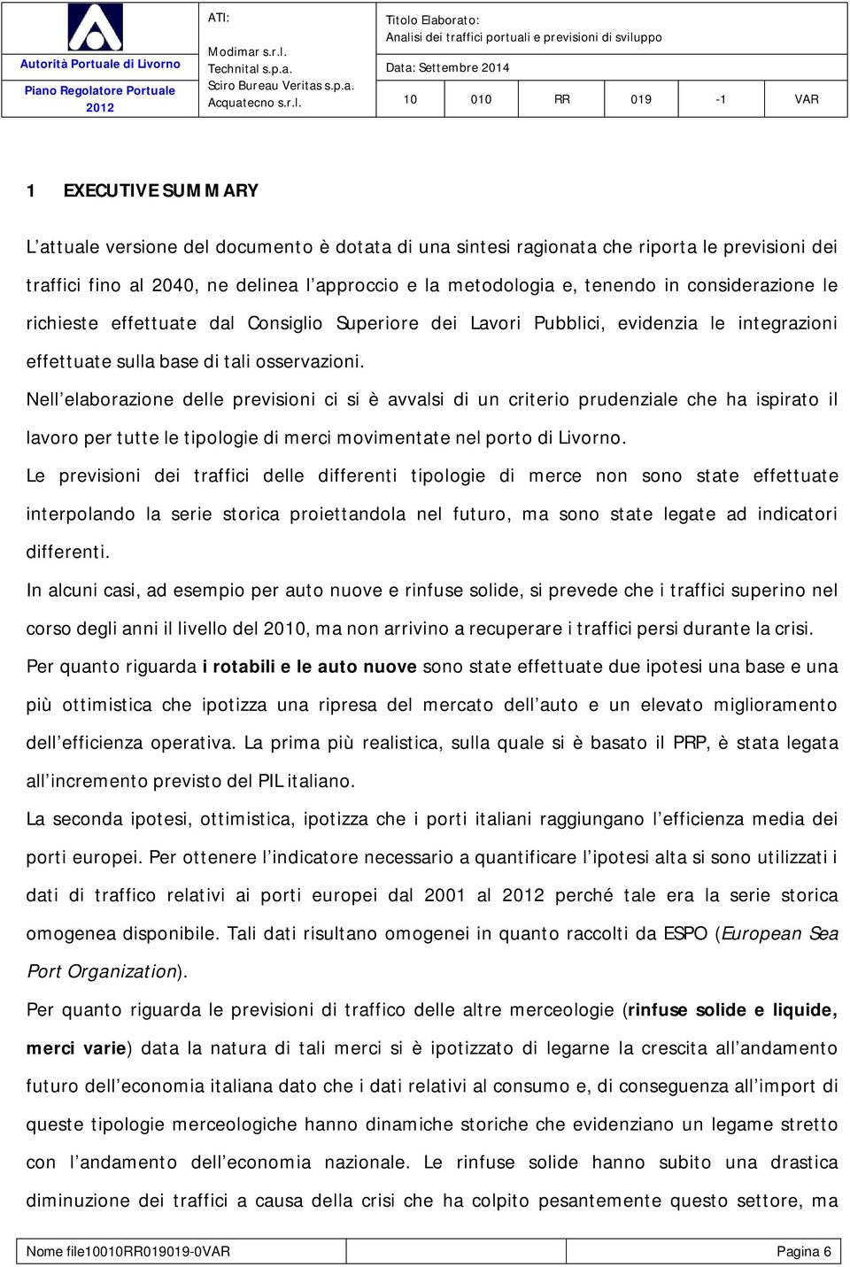 Nell elaborazione delle previsioni ci si è avvalsi di un criterio prudenziale che ha ispirato il lavoro per tutte le tipologie di merci movimentate nel porto di Livorno.