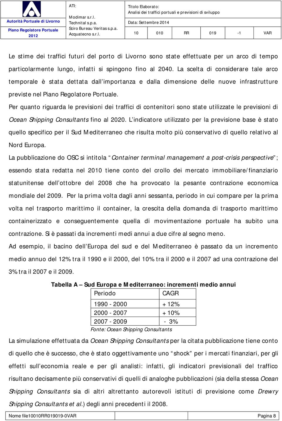 Per quanto riguarda le previsioni dei traffici di contenitori sono state utilizzate le previsioni di Ocean Shipping Consultants fino al 2020.