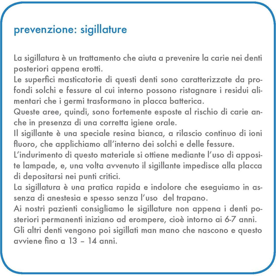 Queste aree, quindi, sono fortemente esposte al rischio di carie anche in presenza di una corretta igiene orale.