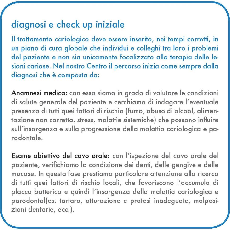 Nel nostro Centro il percorso inizia come sempre dalla diagnosi che è composta da: Anamnesi medica: con essa siamo in grado di valutare le condizioni di salute generale del paziente e cerchiamo di