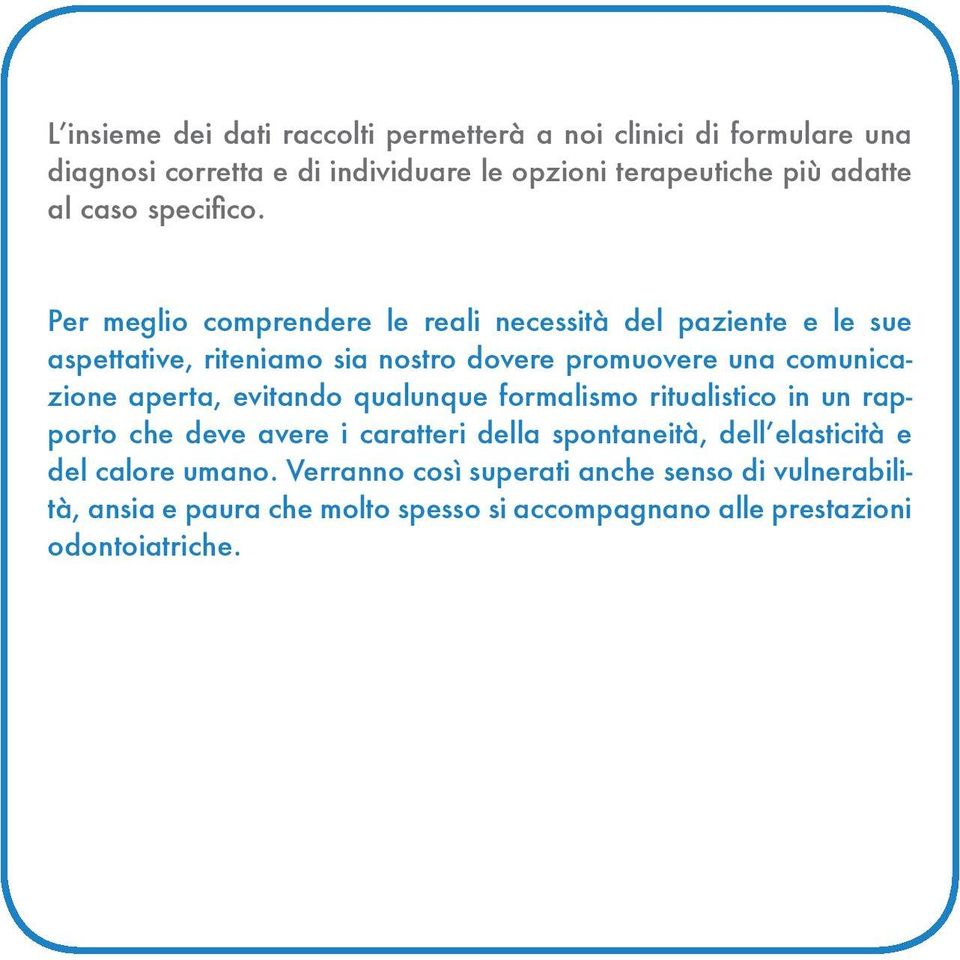 Per meglio comprendere le reali necessità del paziente e le sue aspettative, riteniamo sia nostro dovere promuovere una comunicazione aperta,