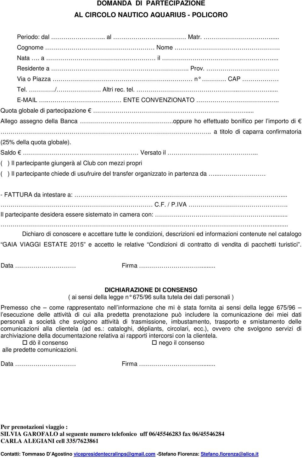 Saldo Versato il... ( ) Il partecipante giungerà al Club con mezzi propri ( ) Il partecipante chiede di usufruire del transfer organizzato in partenza da.... - FATTURA da intestare a:...... C.F. / P.