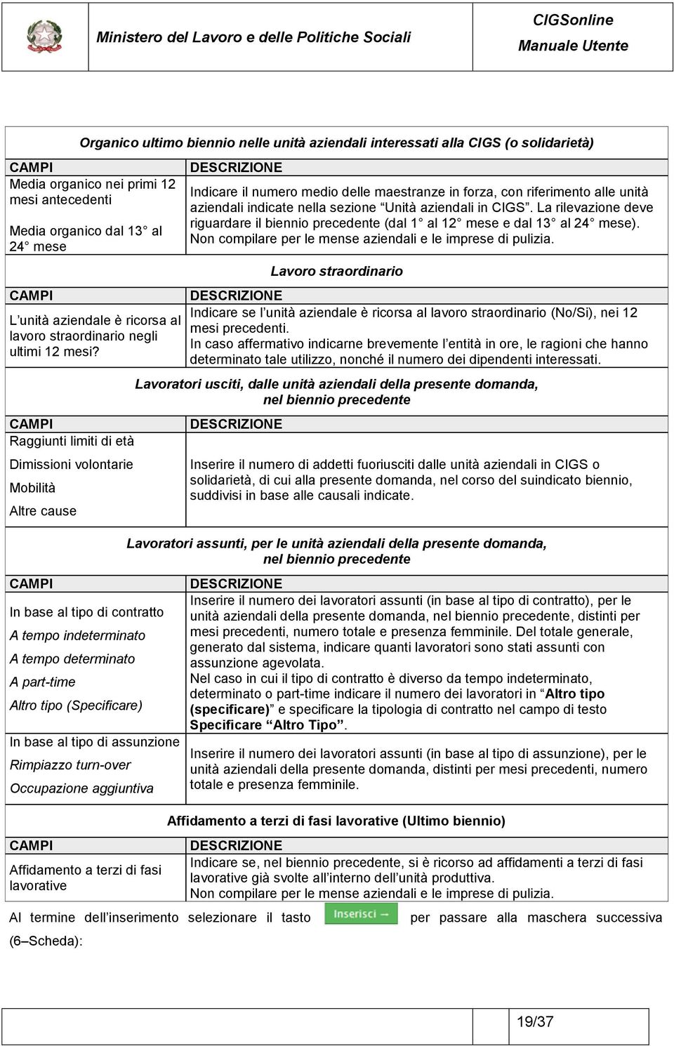 CAMPI Raggiunti limiti di età Dimissioni volontarie Mobilità Altre cause DESCRIZIONE Indicare il numero medio delle maestranze in forza, con riferimento alle unità aziendali indicate nella sezione