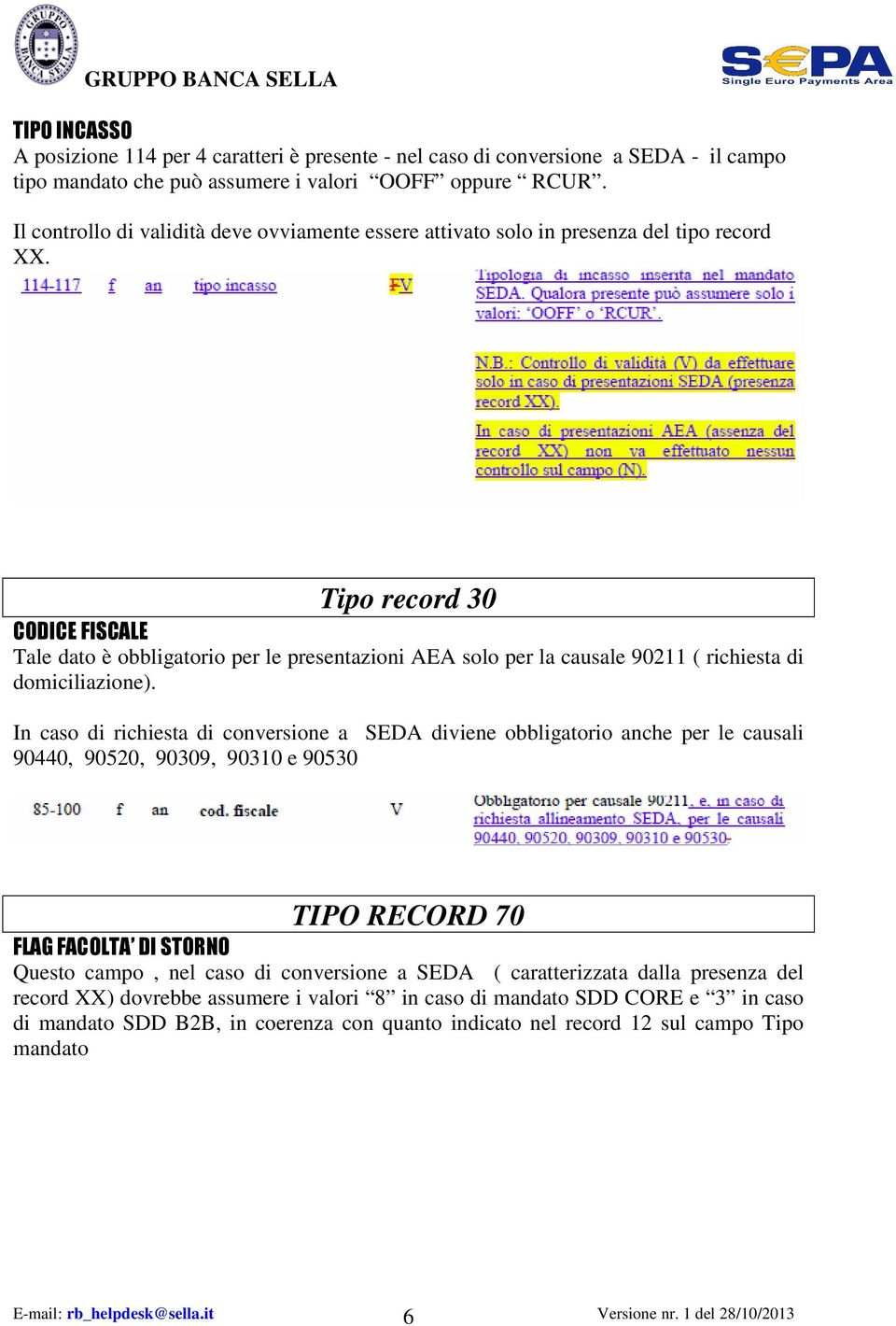 Tipo record 30 CODICE FISCALE Tale dato è obbligatorio per le presentazioni AEA solo per la causale 90211 ( richiesta di domiciliazione).