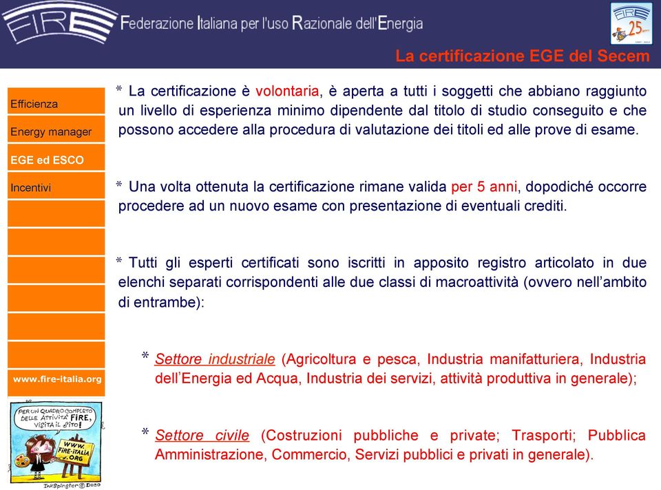 * Una volta ottenuta la certificazione rimane valida per 5 anni, dopodiché occorre procedere ad un nuovo esame con presentazione di eventuali crediti.