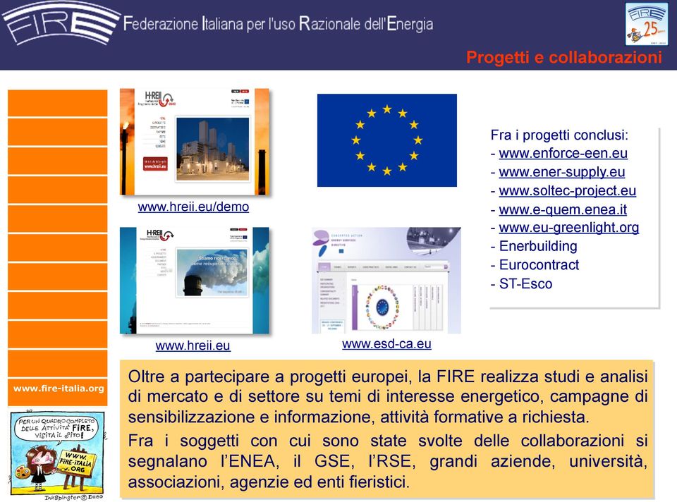 eu Oltre a partecipare a progetti europei, la FIRE realizza studi e analisi di mercato e di settore su temi di interesse energetico, campagne di