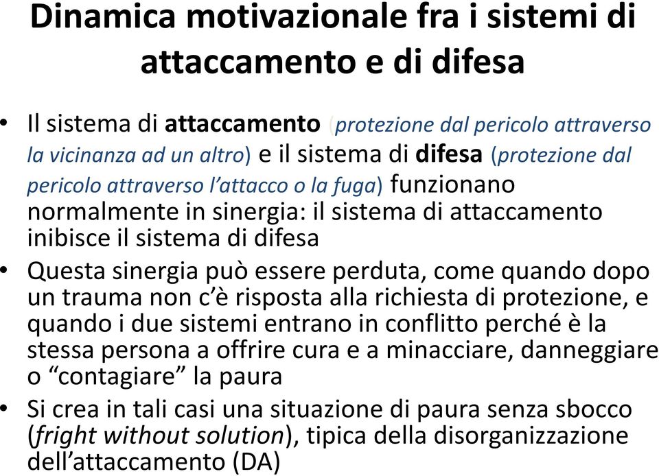 perduta, come quando dopo un trauma non c è risposta alla richiesta di protezione, e quando i due sistemi entrano in conflitto perché è la stessa persona a offrire cura e a