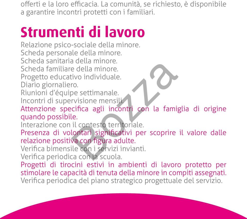 Incontri di supervisione mensili. Attenzione specifica agli incontri con la famiglia di origine quando possibile. Interazione con il contesto territoriale.