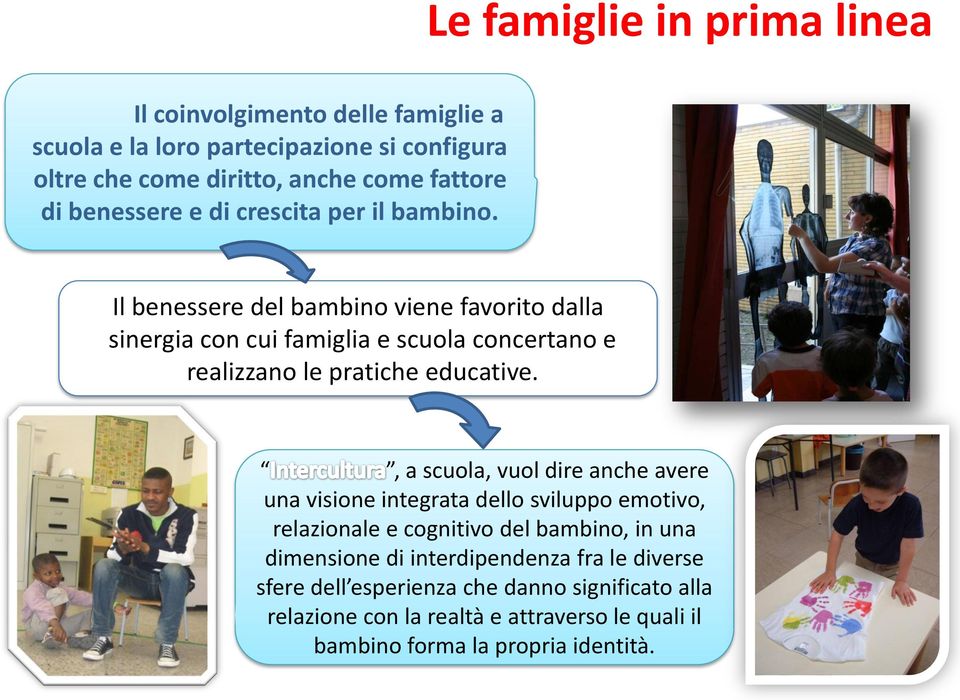 Il benessere del bambino viene favorito dalla sinergia con cui famiglia e scuola concertano e realizzano le pratiche educative.