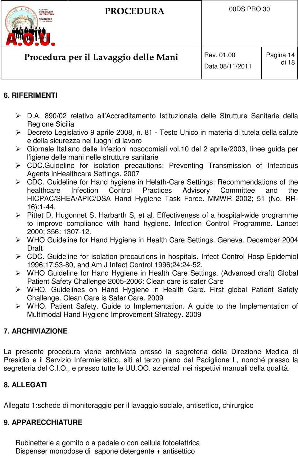 10 del 2 aprile/2003, linee guida per l igiene delle mani nelle strutture sanitarie CDC.Guideline for isolation precautions: Preventing Transmission of Infectious Agents inhealthcare Settings.