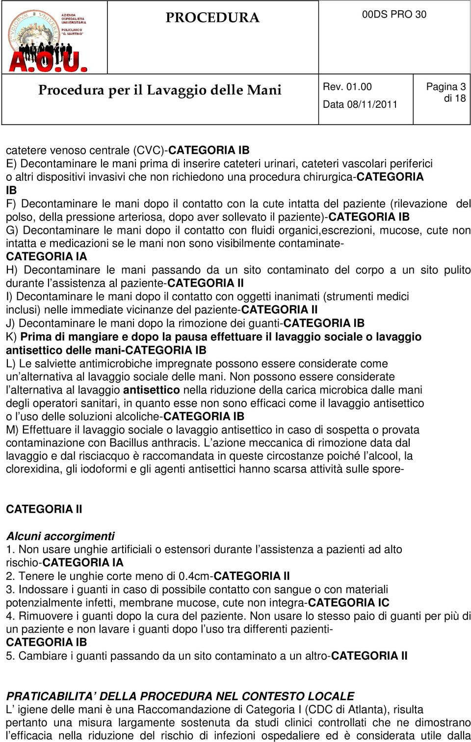 paziente)-categoria IB G) Decontaminare le mani dopo il contatto con fluidi organici,escrezioni, mucose, cute non intatta e medicazioni se le mani non sono visibilmente contaminate- CATEGORIA IA H)