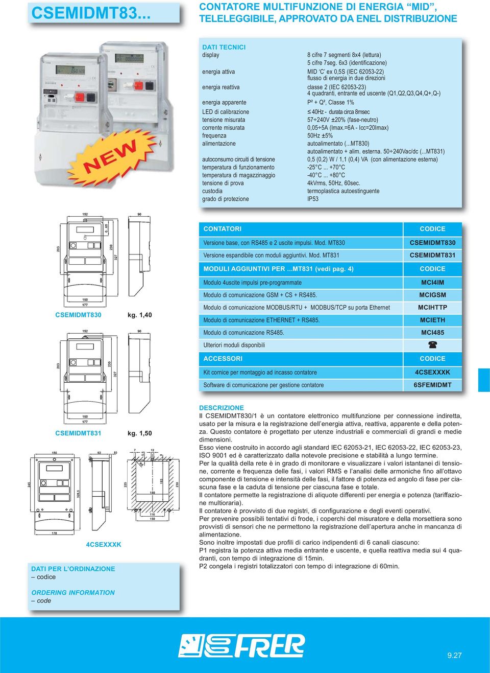 energia apparente P² + Q², Classe 1% LED di calibrazione 40Hz - durata circa 8msec tensione misurata 57 240V ±20% (fase-neutro) corrente misurata 0,05 5A (Imax.