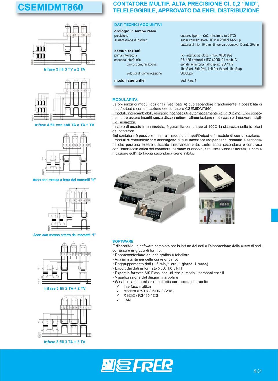 Durata 20anni comunicazioni prima interfaccia IR - interfaccia ottica - max. 9600 Bps seconda interfaccia RS-485 protocollo IEC 62056-21 modo C.