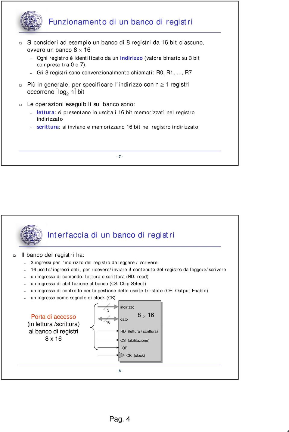 Gli 8 registri sono convenzionalmente chiamati: R0, R1,, R7 Più in generale, per specificare l indirizzo con n 1 registri occorrono log 2 n bit Le operazioni eseguibili sul banco sono: lettura: si