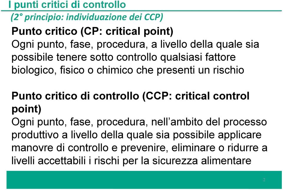 critico di controllo (CCP: critical control point) Ogni punto, fase, procedura, nell ambito del processo produttivo a livello della