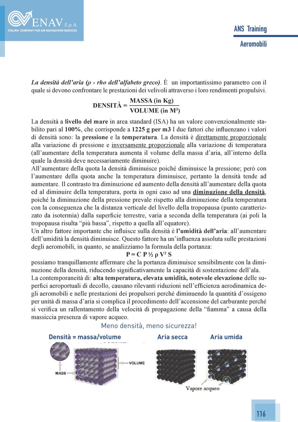 influenzano i valori di densità sono: la pressione e la temperatura.