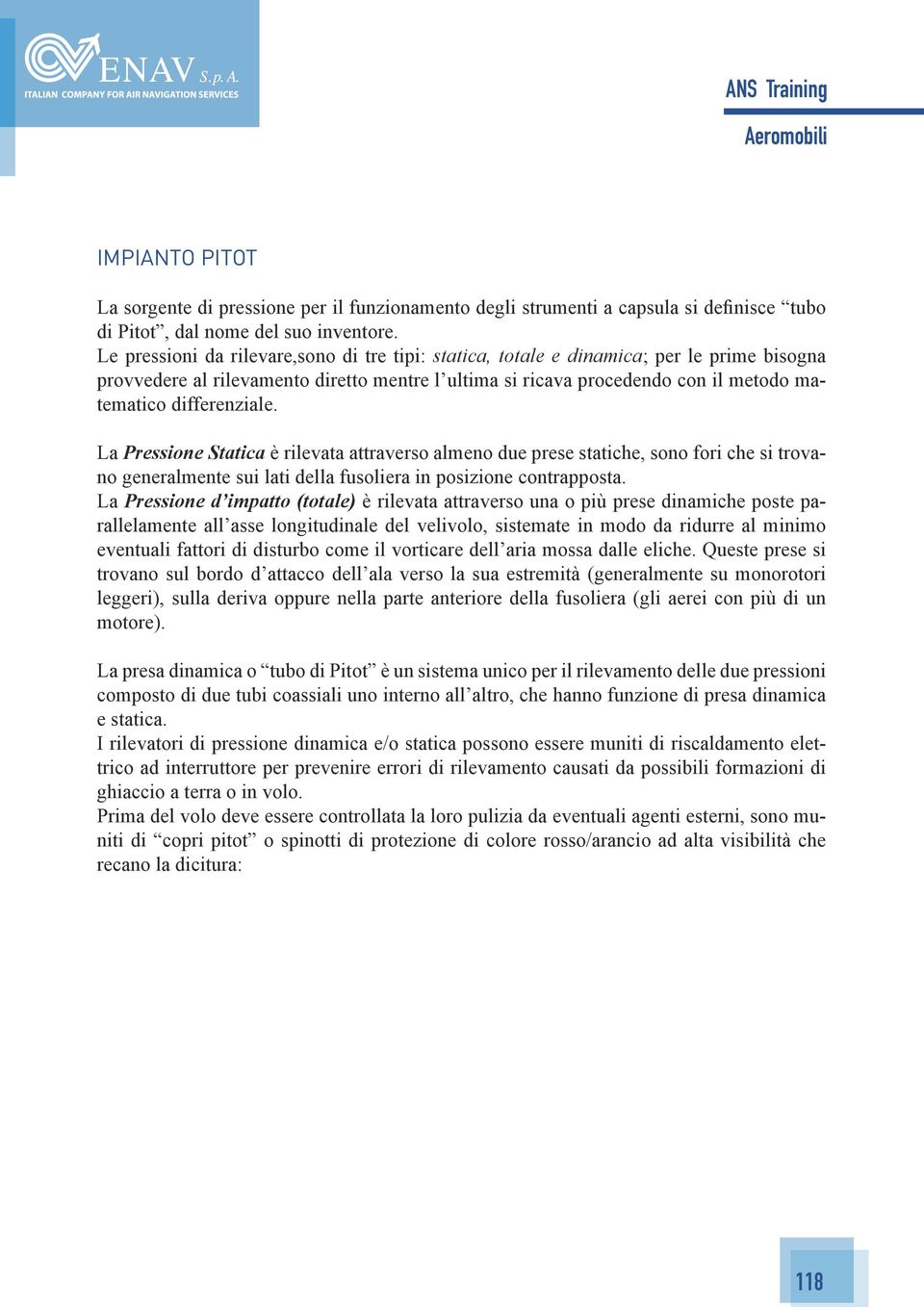 differenziale. La Pressione Statica è rilevata attraverso almeno due prese statiche, sono fori che si trovano generalmente sui lati della fusoliera in posizione contrapposta.