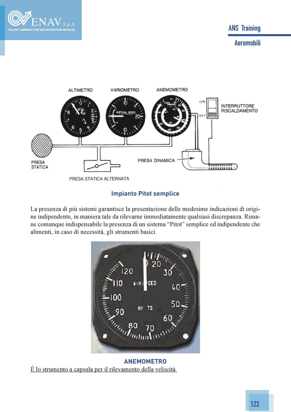 Rimane comunque indispensabile la presenza di un sistema Pitot semplice ed indipendente che alimenti, in