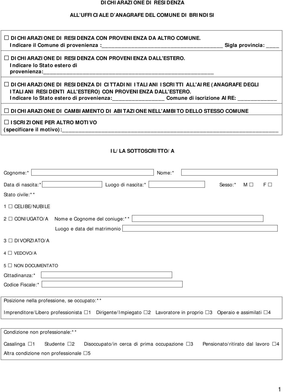 Indicare lo Stato estero di provenienza: DICHIARAZIONE DI RESIDENZA DI CITTADINI ITALIANI ISCRITTI ALL'AIRE (ANAGRAFE DEGLI ITALIANI RESIDENTI ALL'ESTERO) CON PROVENIENZA DALL'ESTERO.