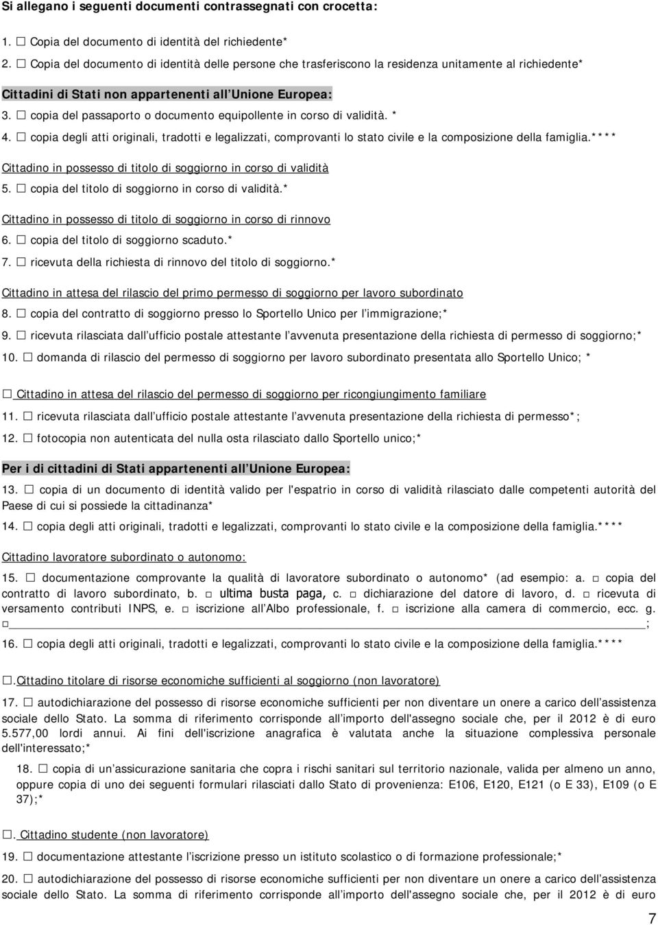 copia del passaporto o documento equipollente in corso di validità. * 4. copia degli atti originali, tradotti e legalizzati, comprovanti lo stato civile e la composizione della famiglia.