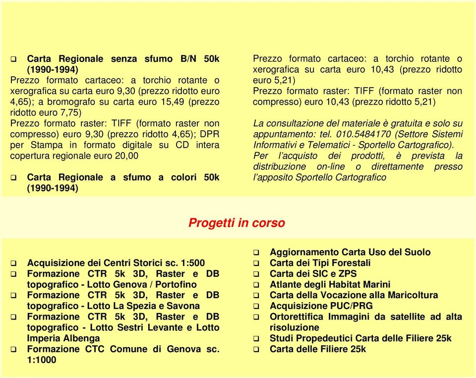 (prezzo ridotto 5,21) La consultazione del materiale è gratuita e solo su appuntamento: tel. 010.5484170 (Settore Sistemi Informativi e Telematici - Sportello Cartografico).