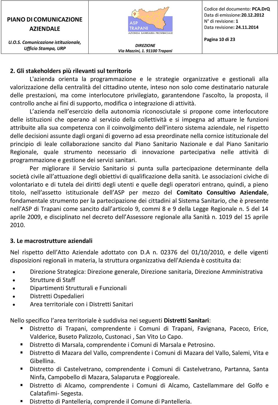 come destinatario naturale delle prestazioni, ma come interlocutore privilegiato, garantendone l'ascolto, la proposta, il controllo anche ai fini di supporto, modifica o integrazione di attività.