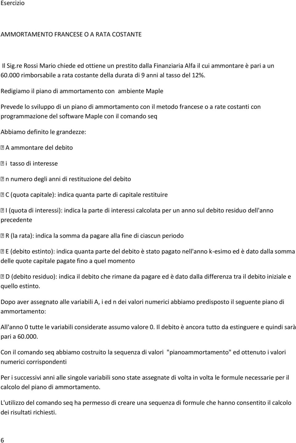 Redigiamo il piano di ammortamento con ambiente Maple Prevede lo sviluppo di un piano di ammortamento con il metodo francese o a rate costanti con programmazione del software Maple con il comando seq