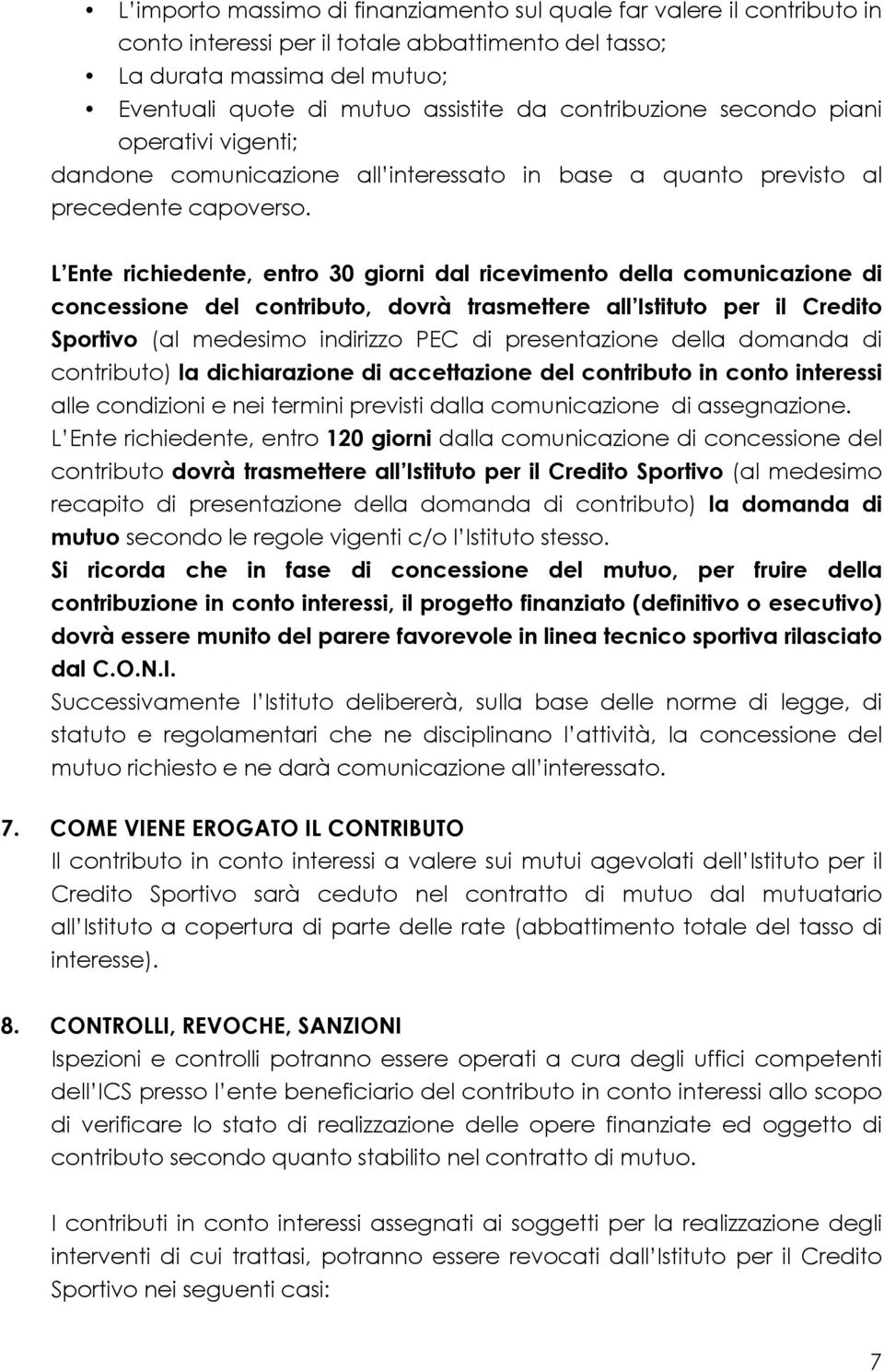 L Ente richiedente, entro 30 giorni dal ricevimento della comunicazione di concessione del contributo, dovrà trasmettere all Istituto per il Credito Sportivo (al medesimo indirizzo PEC di