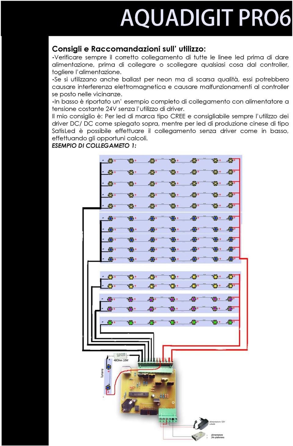 -Se si utilizzano anche ballast per neon ma di scarsa qualità, essi potrebbero causare interferenza elettromagnetica e causare malfunzionamenti al controller se posto nelle vicinanze.